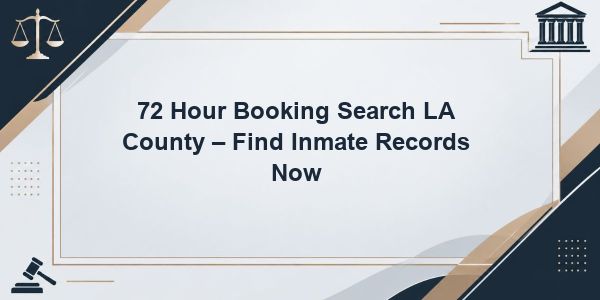 72 Hour Booking Search LA County – Find Inmate Records Now